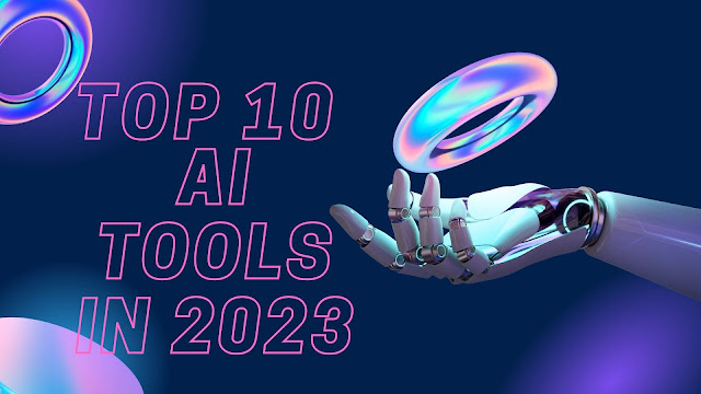 Top 10 AI Tools in 2023 That Will Make Your Life Easier